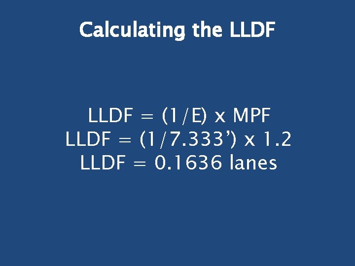 Calculating the LLDF = (1/E) x MPF LLDF = (1/7. 333’) x 1. 2