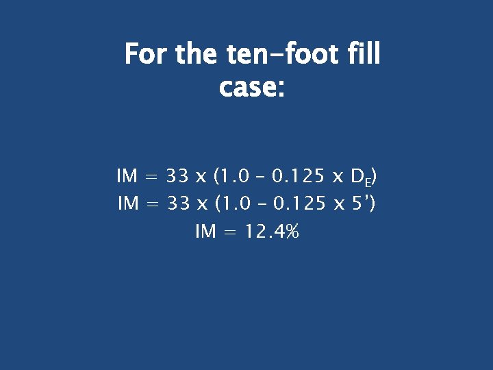 For the ten-foot fill case: IM = 33 x (1. 0 – 0. 125