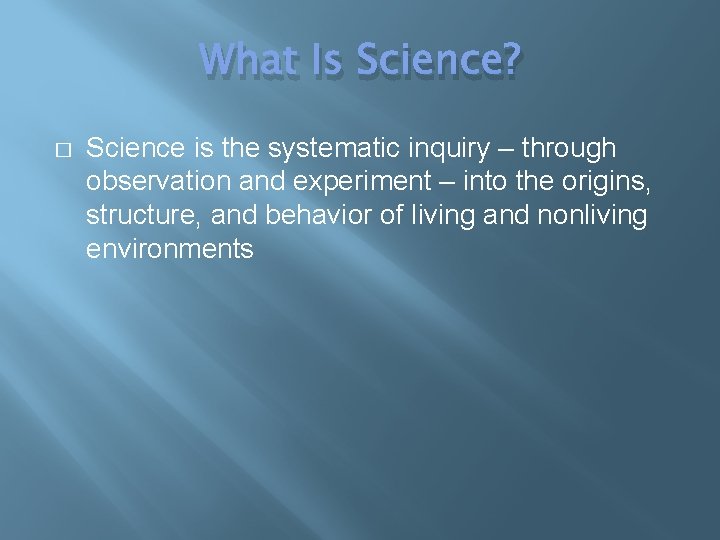 What Is Science? � Science is the systematic inquiry – through observation and experiment