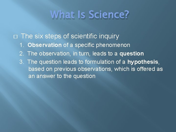 What Is Science? � The six steps of scientific inquiry 1. Observation of a