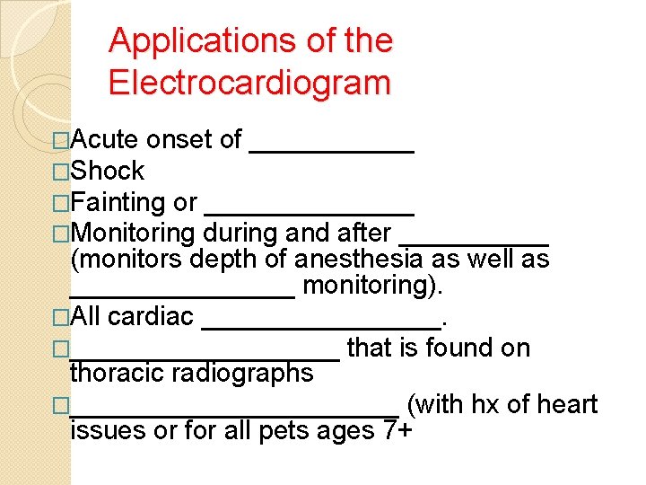 Applications of the Electrocardiogram �Acute onset of ______ �Shock �Fainting or _______ �Monitoring during