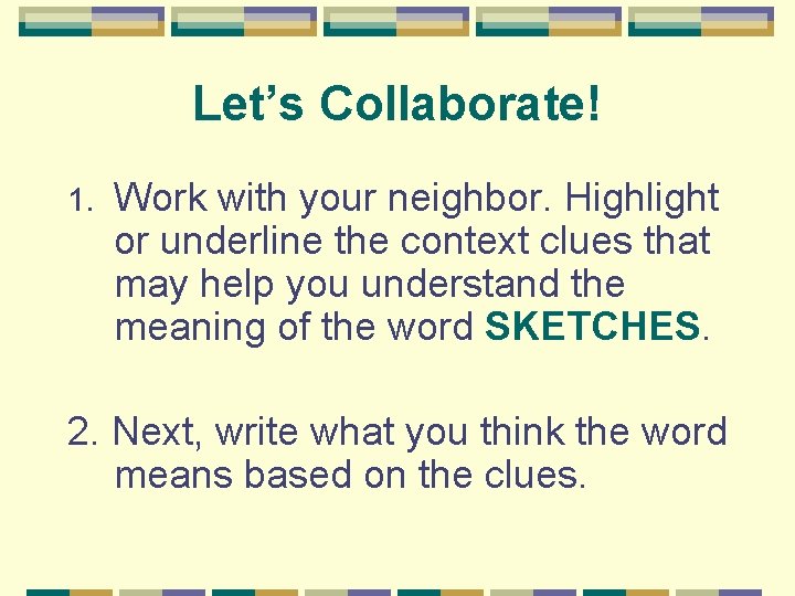 Let’s Collaborate! 1. Work with your neighbor. Highlight or underline the context clues that
