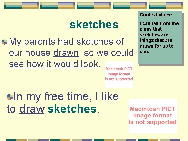 Context clues: sketches My parents had sketches of our house drawn, so we could
