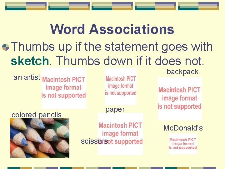 Word Associations Thumbs up if the statement goes with sketch. Thumbs down if it