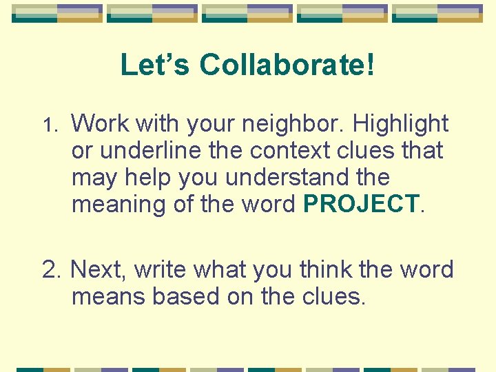 Let’s Collaborate! 1. Work with your neighbor. Highlight or underline the context clues that