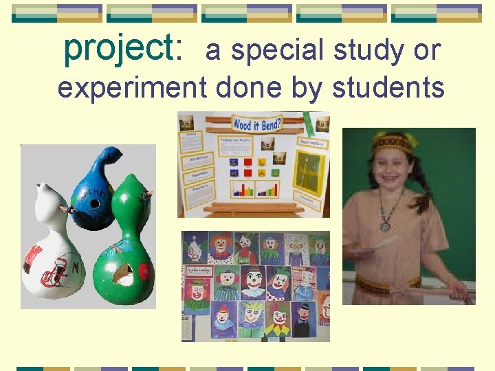 project: a special study or experiment done by students 