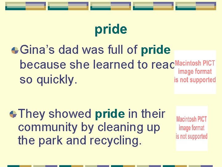 pride Gina’s dad was full of pride because she learned to read so quickly.