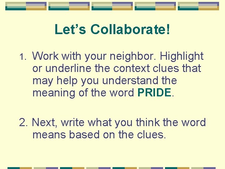 Let’s Collaborate! 1. Work with your neighbor. Highlight or underline the context clues that