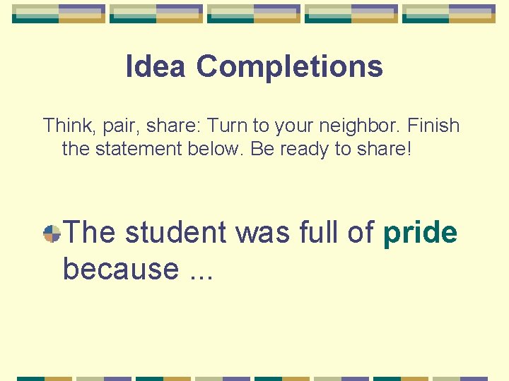Idea Completions Think, pair, share: Turn to your neighbor. Finish the statement below. Be