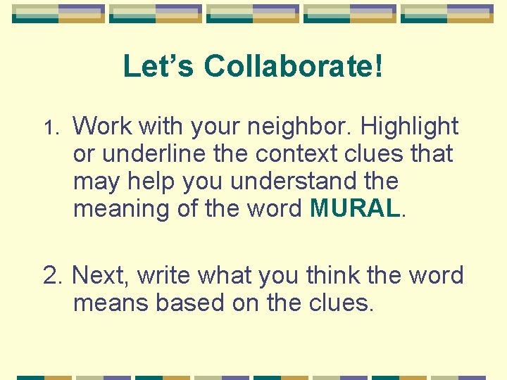 Let’s Collaborate! 1. Work with your neighbor. Highlight or underline the context clues that