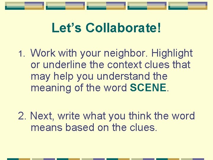 Let’s Collaborate! 1. Work with your neighbor. Highlight or underline the context clues that