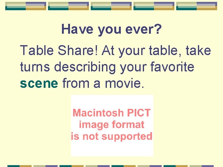 Have you ever? Table Share! At your table, take turns describing your favorite scene