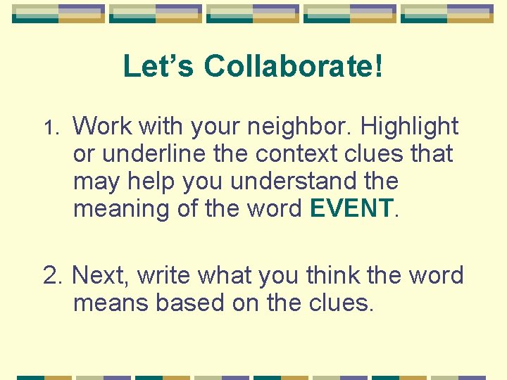 Let’s Collaborate! 1. Work with your neighbor. Highlight or underline the context clues that