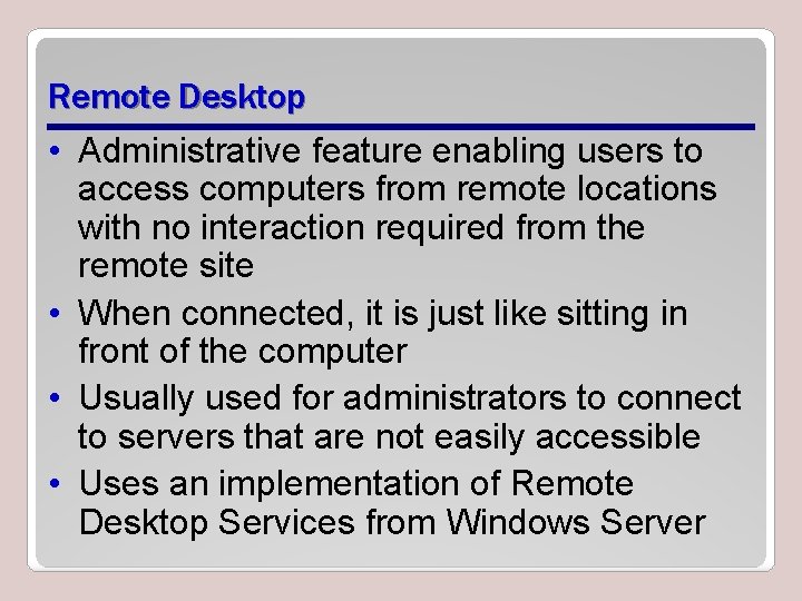 Remote Desktop • Administrative feature enabling users to access computers from remote locations with