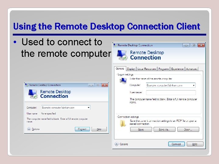 Using the Remote Desktop Connection Client • Used to connect to the remote computer