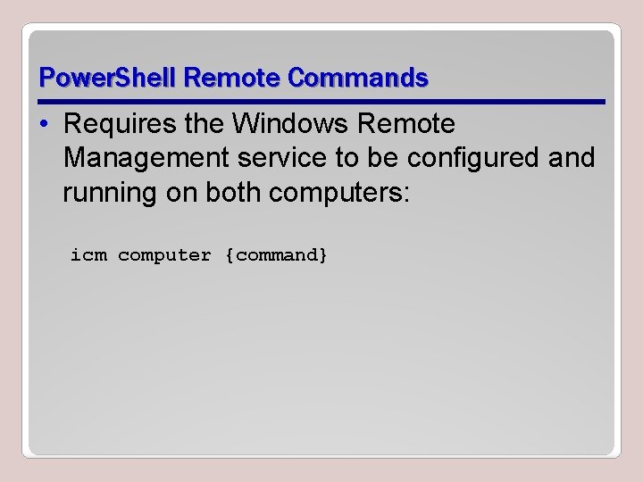 Power. Shell Remote Commands • Requires the Windows Remote Management service to be configured