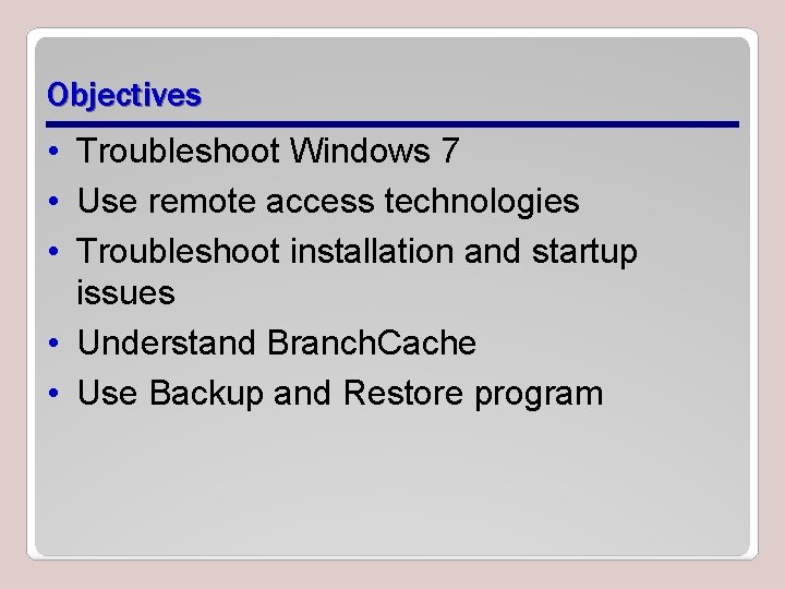 Objectives • Troubleshoot Windows 7 • Use remote access technologies • Troubleshoot installation and