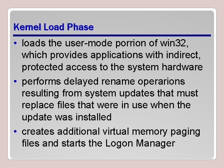 Kernel Load Phase • loads the user-mode porrion of win 32, which provides applications