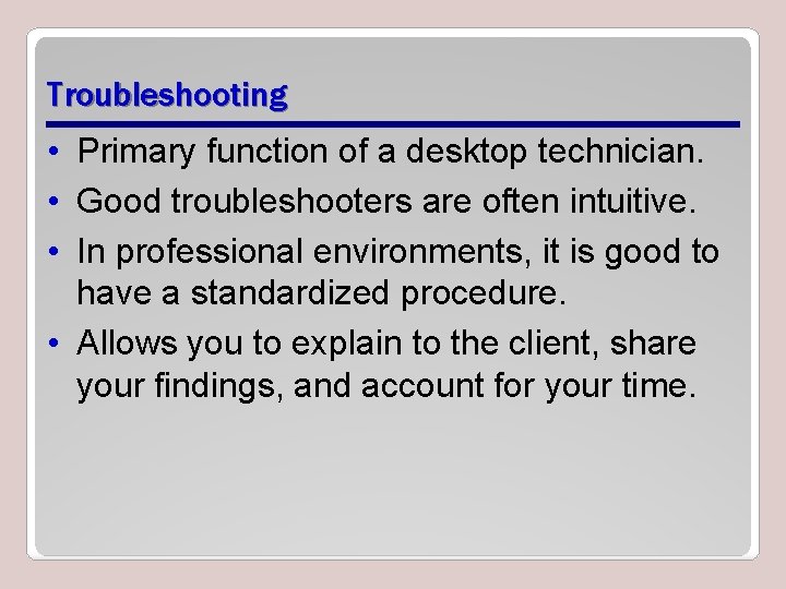 Troubleshooting • Primary function of a desktop technician. • Good troubleshooters are often intuitive.