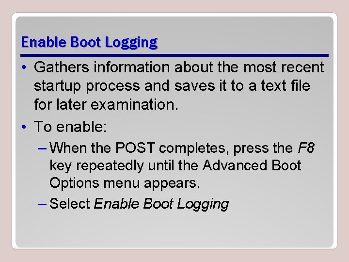 Enable Boot Logging • Gathers information about the most recent startup process and saves