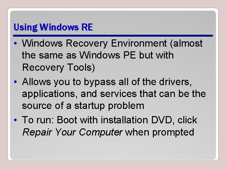 Using Windows RE • Windows Recovery Environment (almost the same as Windows PE but