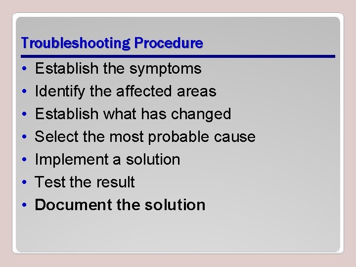 Troubleshooting Procedure • • Establish the symptoms Identify the affected areas Establish what has