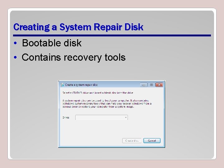 Creating a System Repair Disk • Bootable disk • Contains recovery tools 