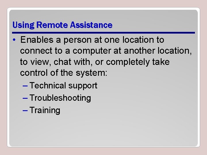 Using Remote Assistance • Enables a person at one location to connect to a