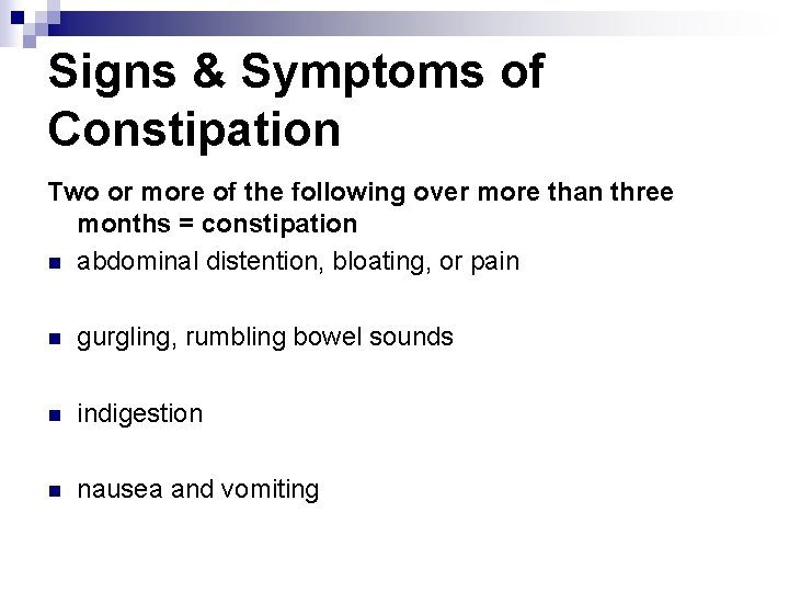 Signs & Symptoms of Constipation Two or more of the following over more than