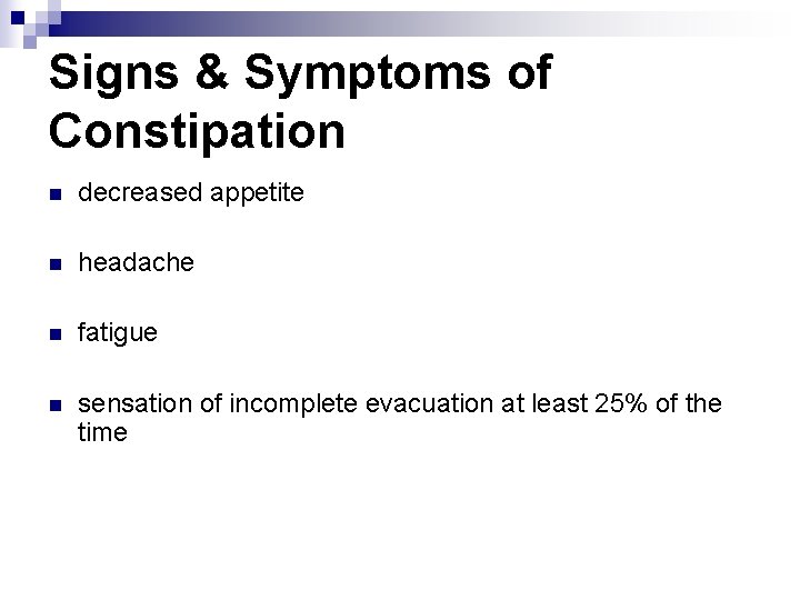 Signs & Symptoms of Constipation n decreased appetite n headache n fatigue n sensation
