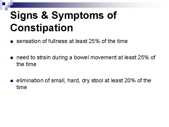 Signs & Symptoms of Constipation n sensation of fullness at least 25% of the