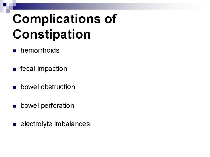 Complications of Constipation n hemorrhoids n fecal impaction n bowel obstruction n bowel perforation