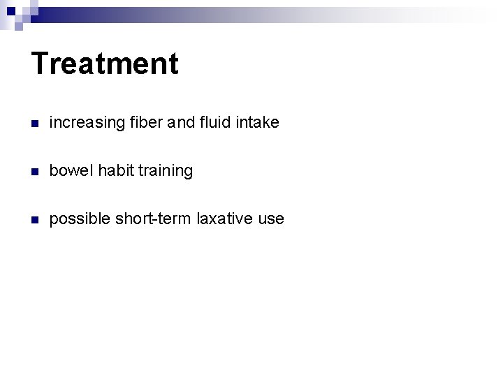 Treatment n increasing fiber and fluid intake n bowel habit training n possible short-term