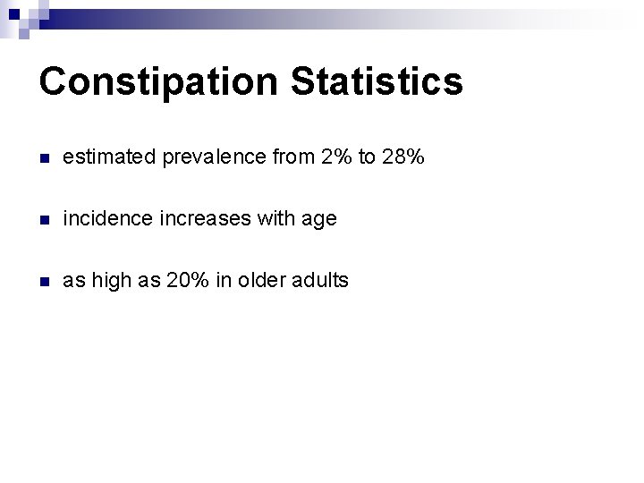 Constipation Statistics n estimated prevalence from 2% to 28% n incidence increases with age