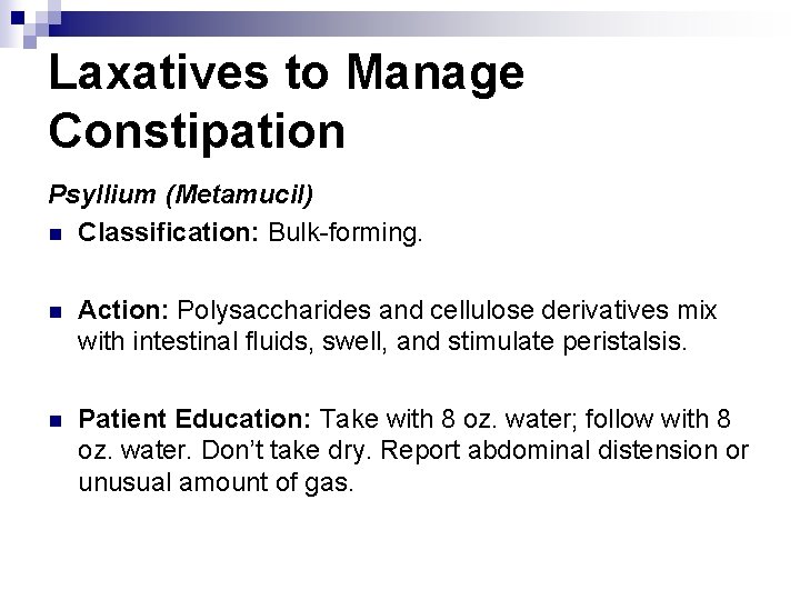 Laxatives to Manage Constipation Psyllium (Metamucil) n Classification: Bulk-forming. n Action: Polysaccharides and cellulose