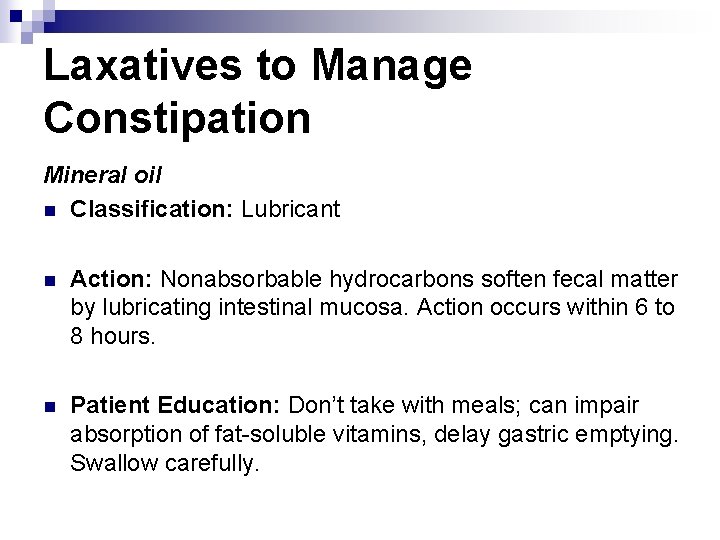 Laxatives to Manage Constipation Mineral oil n Classification: Lubricant n Action: Nonabsorbable hydrocarbons soften