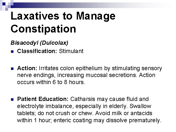 Laxatives to Manage Constipation Bisacodyl (Dulcolax) n Classification: Stimulant n Action: Irritates colon epithelium
