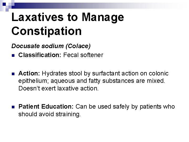 Laxatives to Manage Constipation Docusate sodium (Colace) n Classification: Fecal softener n Action: Hydrates