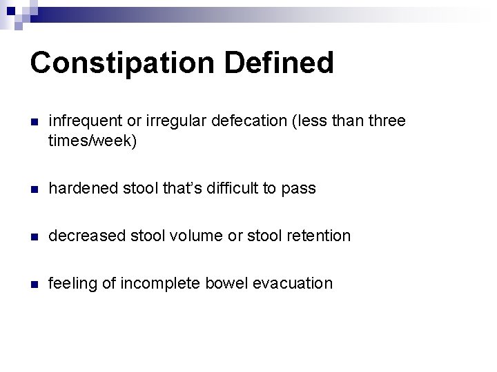 Constipation Defined n infrequent or irregular defecation (less than three times/week) n hardened stool