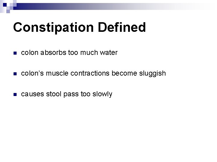 Constipation Defined n colon absorbs too much water n colon’s muscle contractions become sluggish