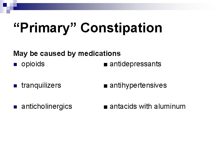 “Primary” Constipation May be caused by medications n opioids ■ antidepressants n tranquilizers ■