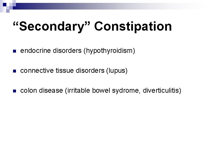 “Secondary” Constipation n endocrine disorders (hypothyroidism) n connective tissue disorders (lupus) n colon disease