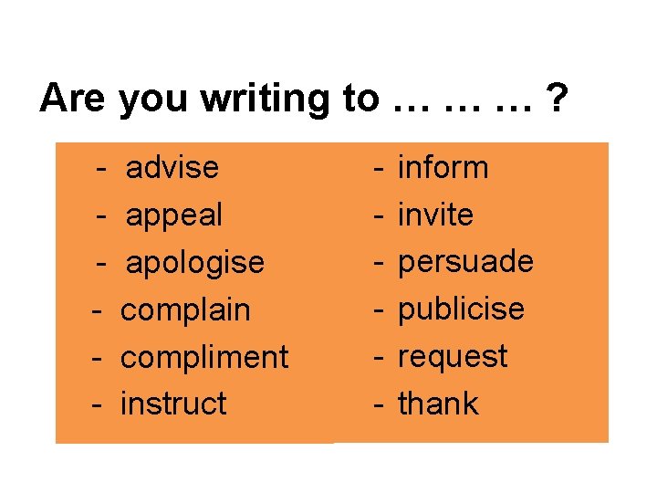 Are you writing to … … … ? - advise appeal apologise complain compliment