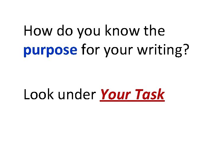 How do you know the purpose for your writing? Look under Your Task 