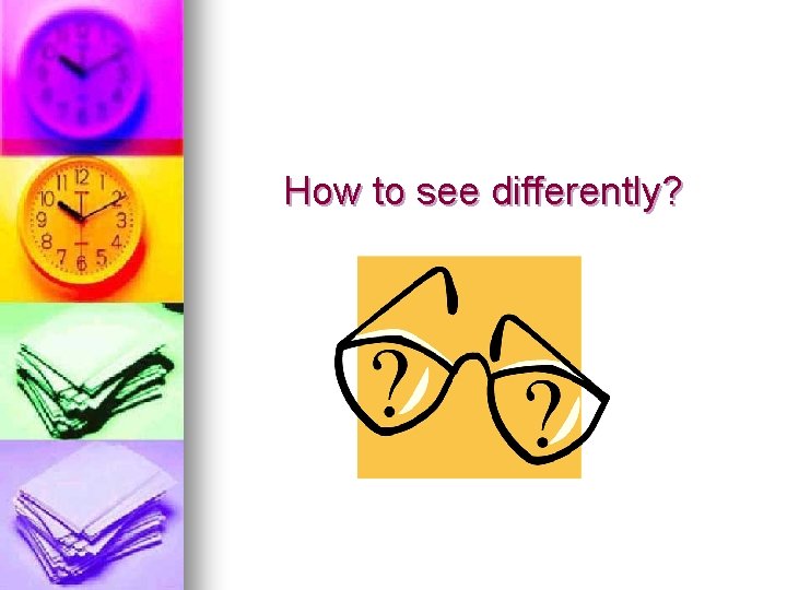 How to see differently? 