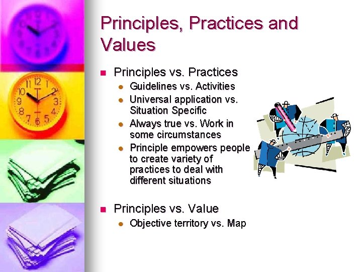 Principles, Practices and Values n Principles vs. Practices l l n Guidelines vs. Activities