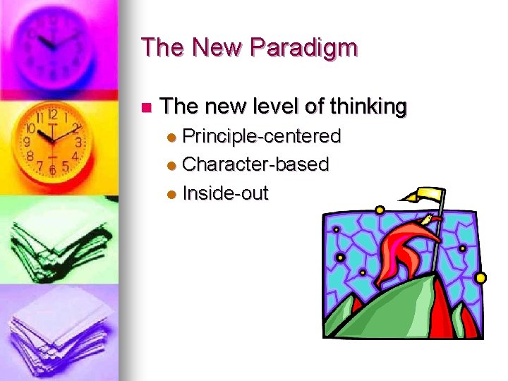 The New Paradigm n The new level of thinking Principle-centered l Character-based l Inside-out