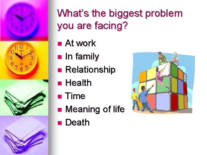 What’s the biggest problem you are facing? At work n In family n Relationship