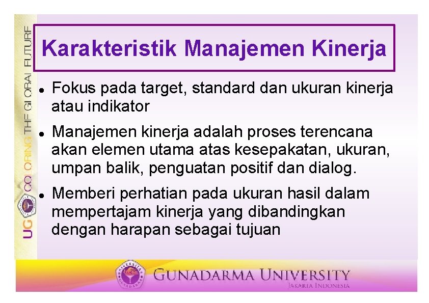 Karakteristik Manajemen Kinerja Fokus pada target, standard dan ukuran kinerja atau indikator Manajemen kinerja Karakteristik Manajemen Kinerja Fokus pada target, standard dan ukuran kinerja atau indikator Manajemen kinerja