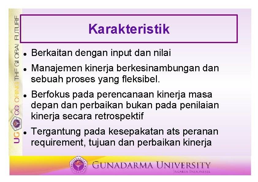 Karakteristik Berkaitan dengan input dan nilai Manajemen kinerja berkesinambungan dan sebuah proses yang fleksibel. Karakteristik Berkaitan dengan input dan nilai Manajemen kinerja berkesinambungan dan sebuah proses yang fleksibel.